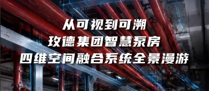 从可视到可溯：玫德集团智慧泵房四维空间融合系统全景漫游