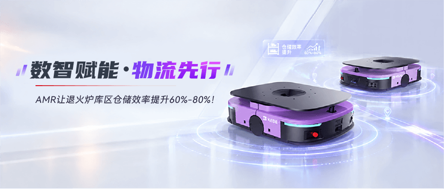 数智赋能・物流先行 | AMR让退火炉库区仓储效率提升60%-80%！